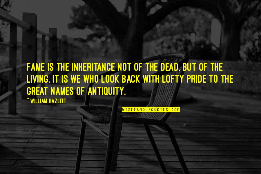 Hazlitt Quotes By William Hazlitt: Fame is the inheritance not of the dead,