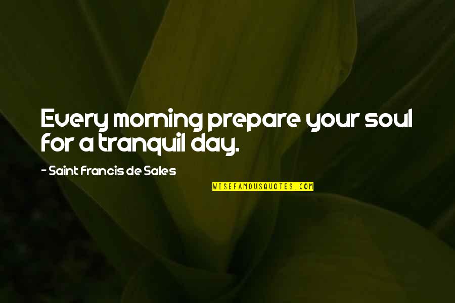 Hazlitt Wine Quotes By Saint Francis De Sales: Every morning prepare your soul for a tranquil