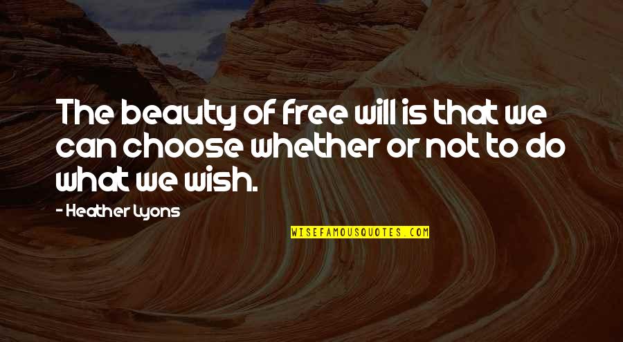 Hazmed Quotes By Heather Lyons: The beauty of free will is that we