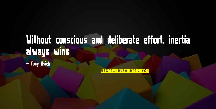 Hazna Net Quotes By Tony Hsieh: Without conscious and deliberate effort, inertia always wins