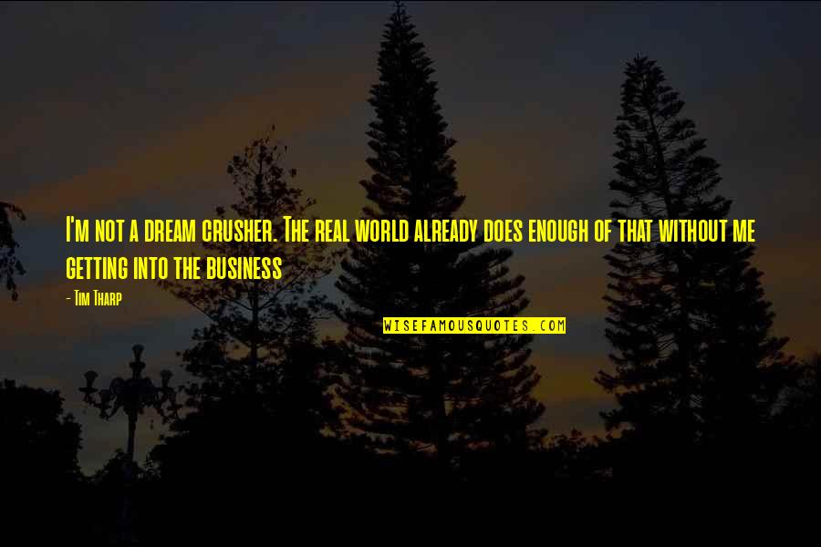 Haznadarevic Namjestaj Quotes By Tim Tharp: I'm not a dream crusher. The real world Haznadarevic Namjestaj Quotes By Tim Tharp: I'm not a dream crusher. The real world