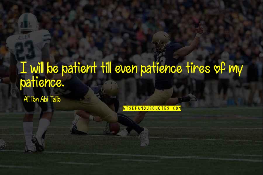 Haznedar Medicana Quotes By Ali Ibn Abi Talib: I will be patient till even patience tires