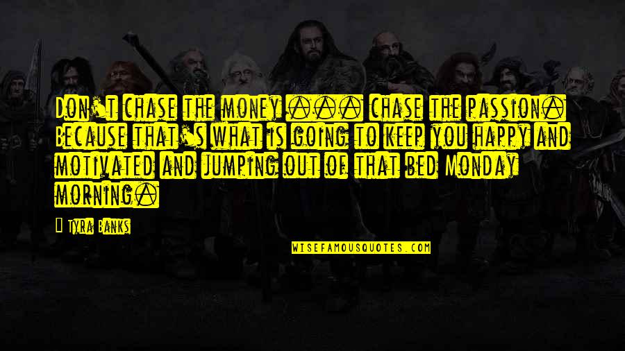 Hazoor Aisa Quotes By Tyra Banks: Don't chase the money ... chase the passion.