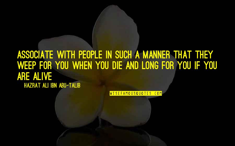 Hazrat Abu Talib Quotes By Hazrat Ali Ibn Abu-Talib: Associate with people in such a manner that
