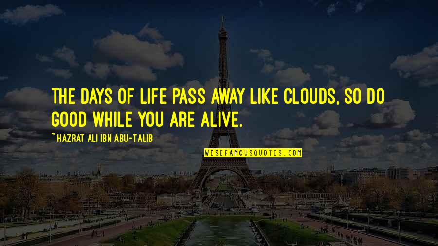 Hazrat Abu Talib Quotes By Hazrat Ali Ibn Abu-Talib: The days of life pass away like clouds,