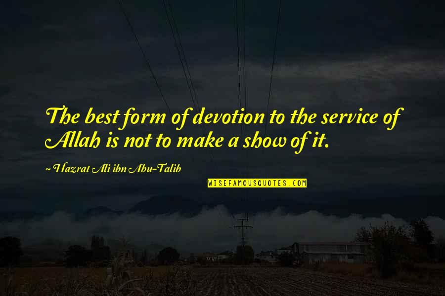 Hazrat Abu Talib Quotes By Hazrat Ali Ibn Abu-Talib: The best form of devotion to the service