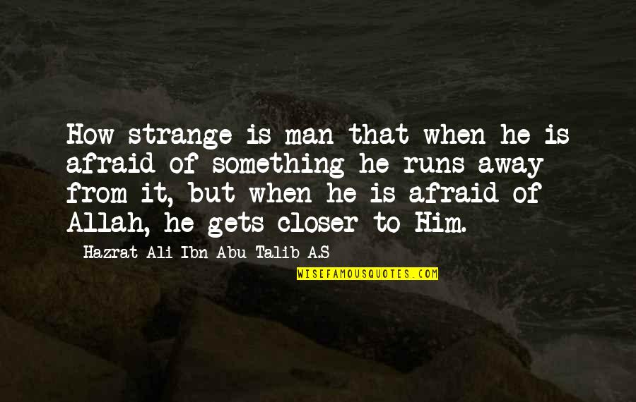 Hazrat Abu Talib Quotes By Hazrat Ali Ibn Abu-Talib A.S: How strange is man that when he is