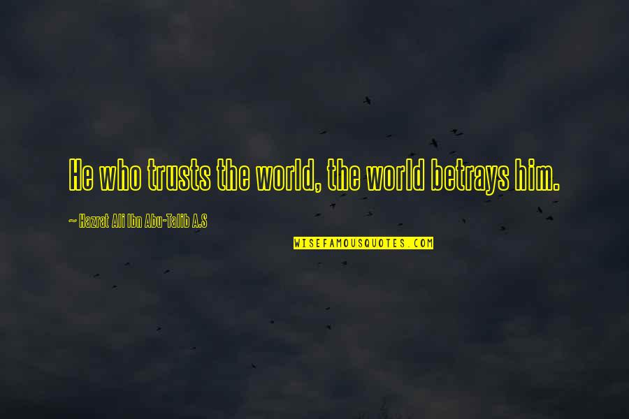 Hazrat Abu Talib Quotes By Hazrat Ali Ibn Abu-Talib A.S: He who trusts the world, the world betrays