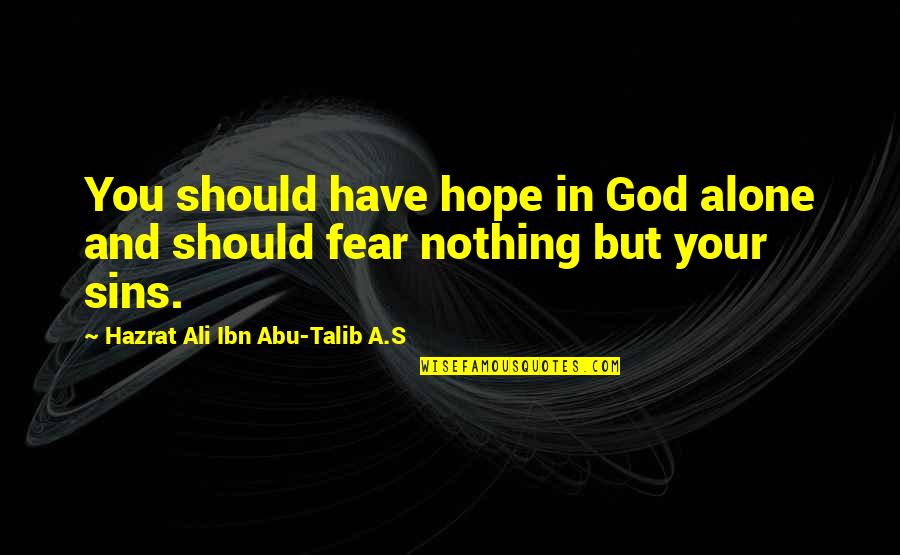 Hazrat Abu Talib Quotes By Hazrat Ali Ibn Abu-Talib A.S: You should have hope in God alone and