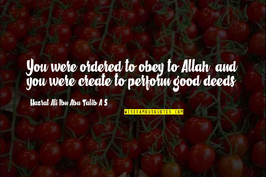 Hazrat Abu Talib Quotes By Hazrat Ali Ibn Abu-Talib A.S: You were ordered to obey to Allah, and