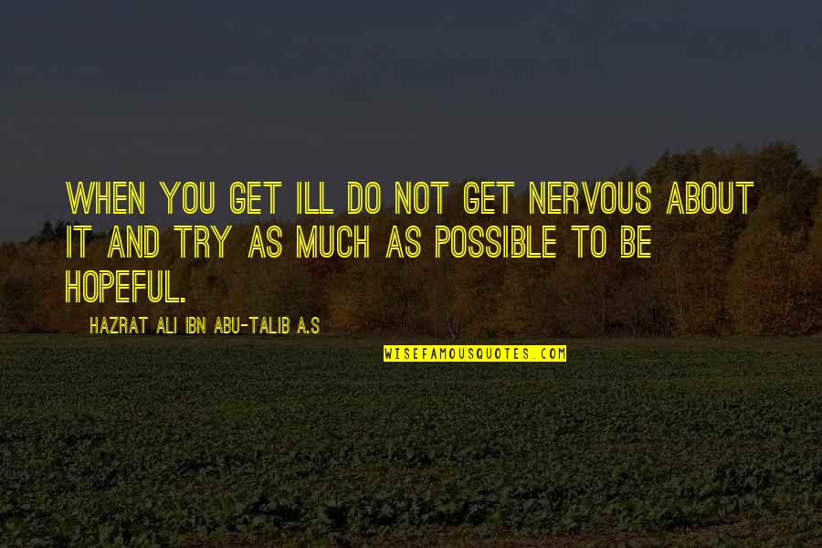 Hazrat Ali A S Quotes By Hazrat Ali Ibn Abu-Talib A.S: When you get ill do not get nervous