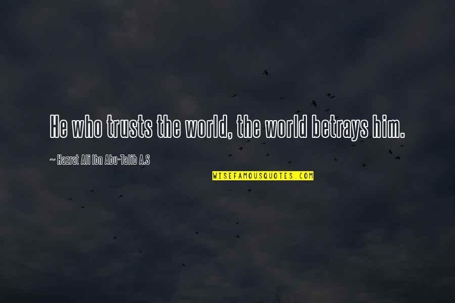 Hazrat Ali A S Quotes By Hazrat Ali Ibn Abu-Talib A.S: He who trusts the world, the world betrays