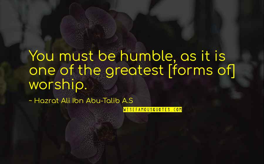 Hazrat Ali A S Quotes By Hazrat Ali Ibn Abu-Talib A.S: You must be humble, as it is one