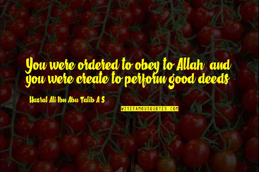 Hazrat Ali A S Quotes By Hazrat Ali Ibn Abu-Talib A.S: You were ordered to obey to Allah, and