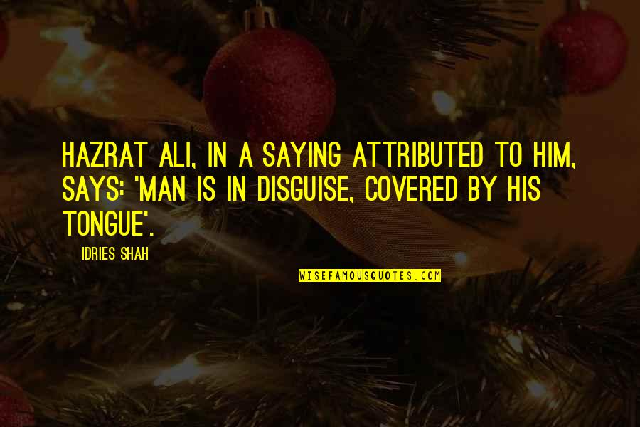 Hazrat Ali A S Quotes By Idries Shah: Hazrat Ali, in a saying attributed to him,