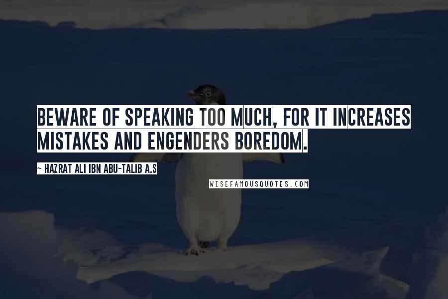Hazrat Ali Ibn Abu-Talib A.S quotes: Beware of speaking too much, for it increases mistakes and engenders boredom.