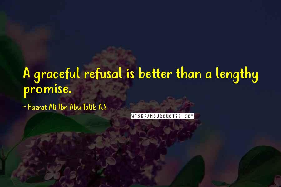 Hazrat Ali Ibn Abu-Talib A.S quotes: A graceful refusal is better than a lengthy promise.