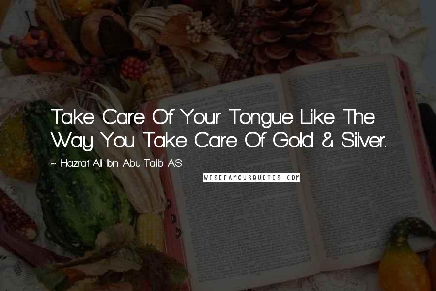 Hazrat Ali Ibn Abu-Talib A.S quotes: Take Care Of Your Tongue Like The Way You Take Care Of Gold & Silver.