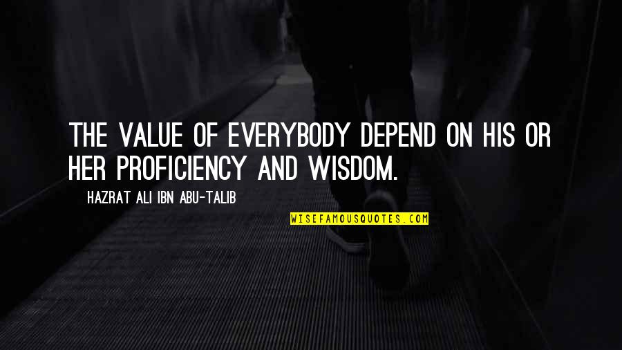Hazrat Ali Ibn Talib Quotes By Hazrat Ali Ibn Abu-Talib: The value of everybody depend on his or