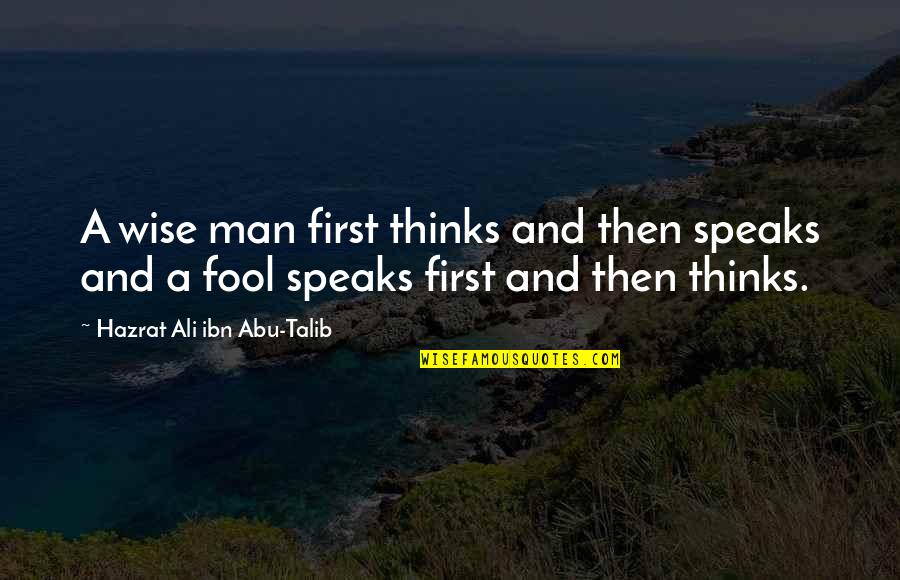 Hazrat Ali Ibn Talib Quotes By Hazrat Ali Ibn Abu-Talib: A wise man first thinks and then speaks