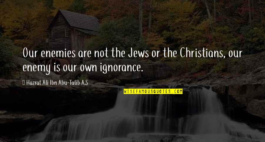 Hazrat Ali Ibn Talib Quotes By Hazrat Ali Ibn Abu-Talib A.S: Our enemies are not the Jews or the