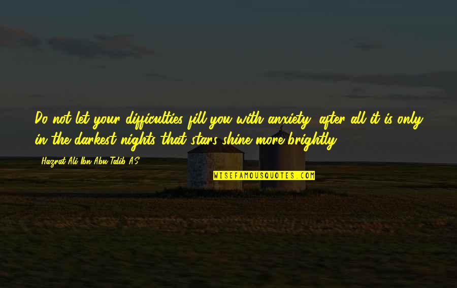 Hazrat Ali Ibn Talib Quotes By Hazrat Ali Ibn Abu-Talib A.S: Do not let your difficulties fill you with