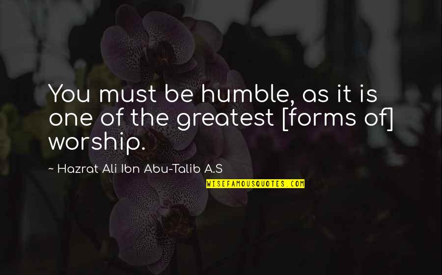 Hazrat Ali Ibn Talib Quotes By Hazrat Ali Ibn Abu-Talib A.S: You must be humble, as it is one