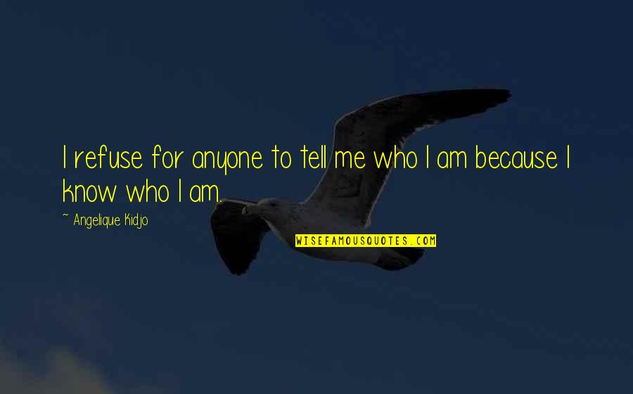 Hazrat Ali Ke Quotes By Angelique Kidjo: I refuse for anyone to tell me who Hazrat Ali Ke Quotes By Angelique Kidjo: I refuse for anyone to tell me who