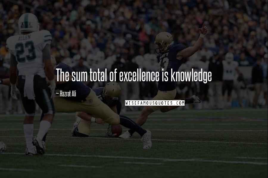 Hazrat Ali quotes: The sum total of excellence is knowledge