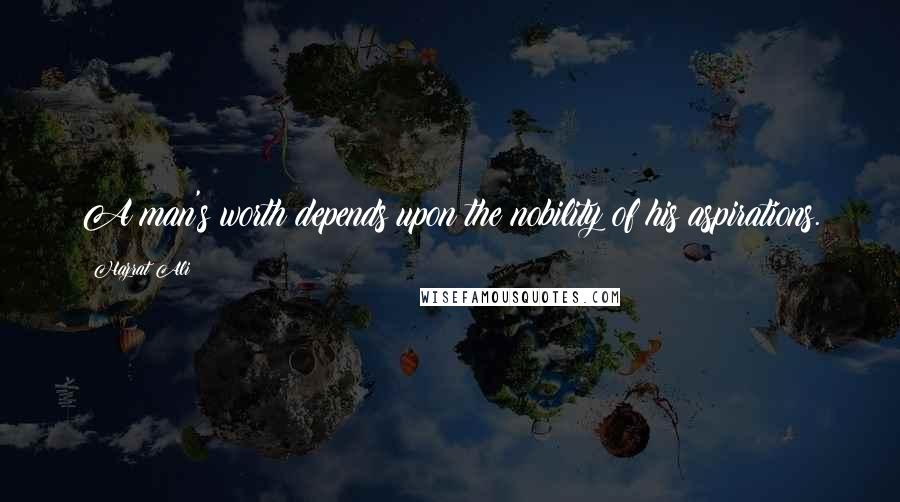 Hazrat Ali quotes: A man's worth depends upon the nobility of his aspirations.