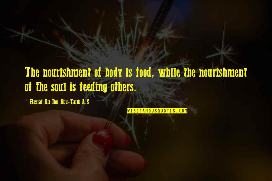 Hazrat Ali Quotes By Hazrat Ali Ibn Abu-Talib A.S: The nourishment of body is food, while the