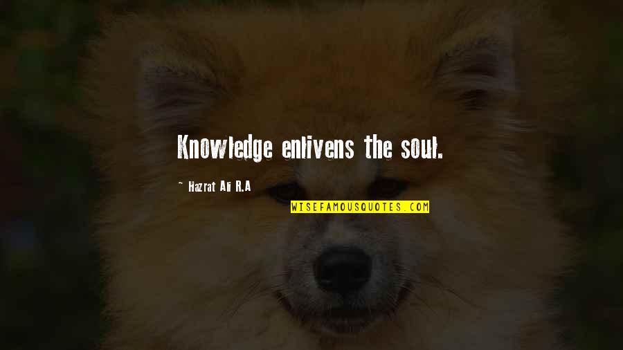 Hazrat Ali Quotes By Hazrat Ali R.A: Knowledge enlivens the soul.