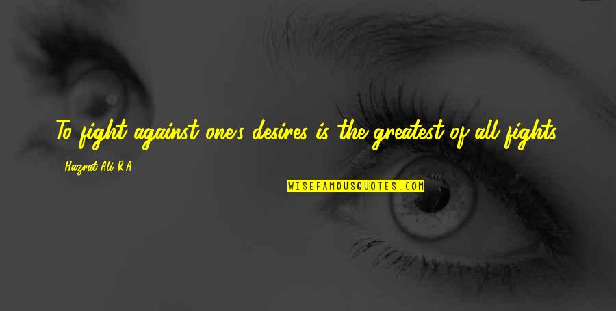Hazrat Ali Quotes By Hazrat Ali R.A: To fight against one's desires is the greatest