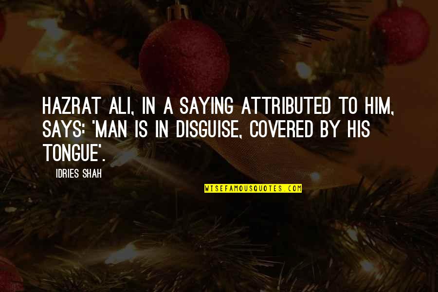 Hazrat Ali Quotes By Idries Shah: Hazrat Ali, in a saying attributed to him,