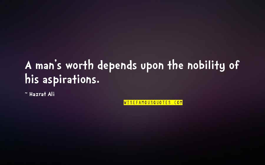 Hazrat Ali R A Best Quotes By Hazrat Ali: A man's worth depends upon the nobility of