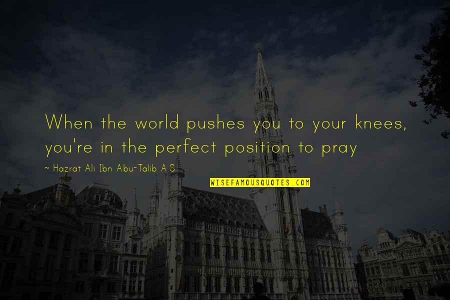 Hazrat Ali R A Best Quotes By Hazrat Ali Ibn Abu-Talib A.S: When the world pushes you to your knees,