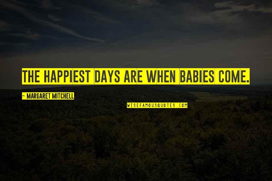 Hazrat Ali Ra Quotes By Margaret Mitchell: The happiest days are when babies come.