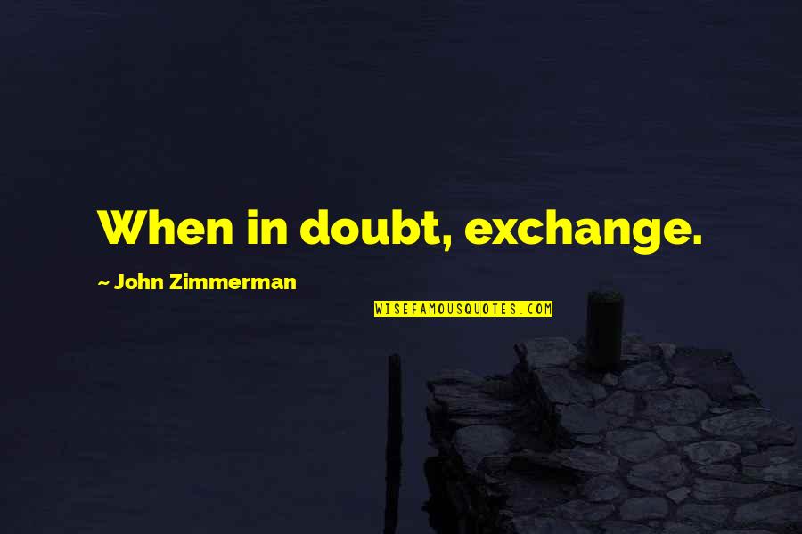 Hazrat Ali Sabar Quotes By John Zimmerman: When in doubt, exchange. Hazrat Ali Sabar Quotes By John Zimmerman: When in doubt, exchange.