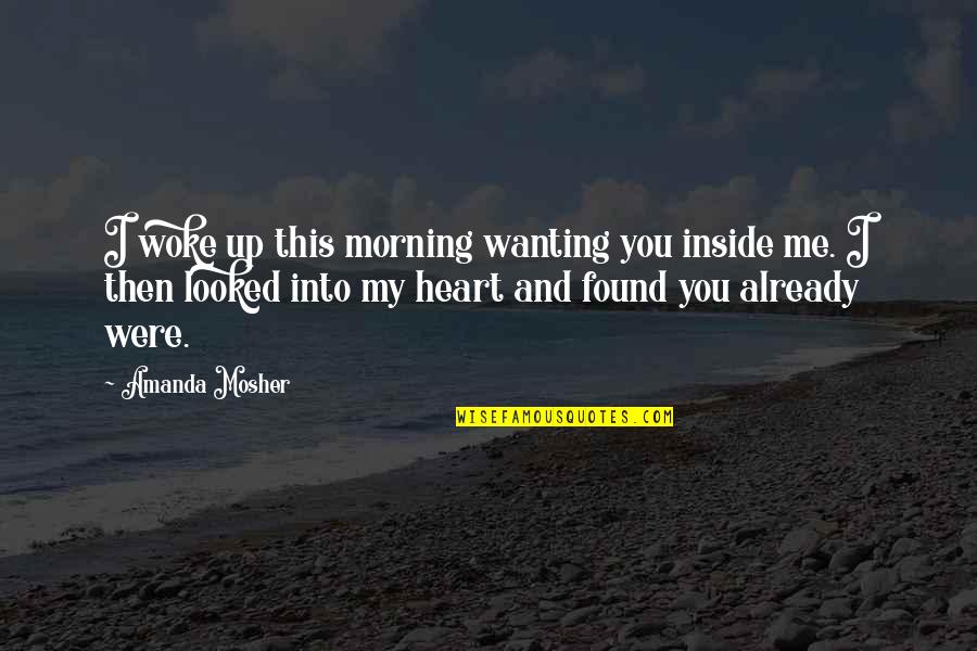 Hazrat Ali Wiladat Quotes By Amanda Mosher: I woke up this morning wanting you inside