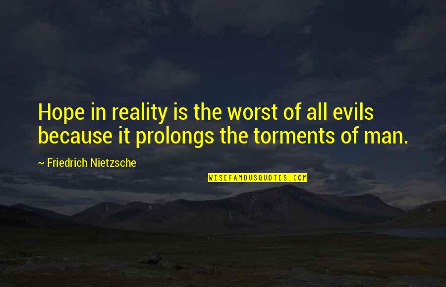 Hazrat Ameer Muawiya Quotes By Friedrich Nietzsche: Hope in reality is the worst of all