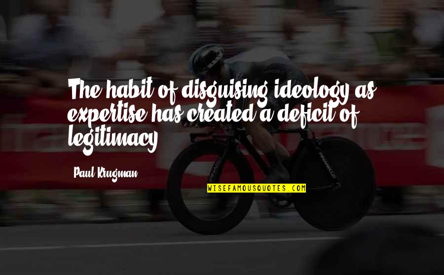 Hazrat Ameer Muawiya Quotes By Paul Krugman: The habit of disguising ideology as expertise has