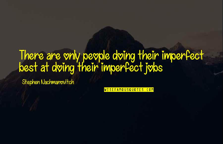 Hazrat Baba Farid Quotes By Stephen Nachmanovitch: There are only people doing their imperfect best Hazrat Baba Farid Quotes By Stephen Nachmanovitch: There are only people doing their imperfect best
