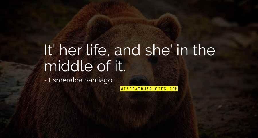 Hazrat Bakhtiyar Kaki Quotes By Esmeralda Santiago: It' her life, and she' in the middle