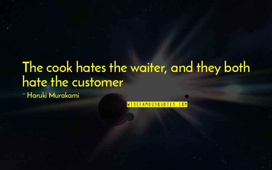 Hazrat Fatima Zahra Quotes By Haruki Murakami: The cook hates the waiter, and they both Hazrat Fatima Zahra Quotes By Haruki Murakami: The cook hates the waiter, and they both