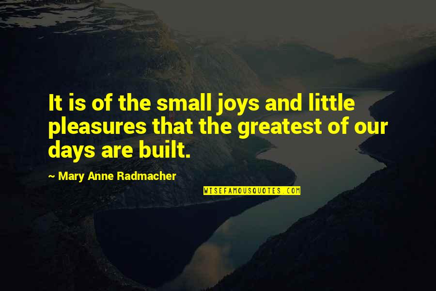 Hazrat Fatima Zahra Quotes By Mary Anne Radmacher: It is of the small joys and little Hazrat Fatima Zahra Quotes By Mary Anne Radmacher: It is of the small joys and little