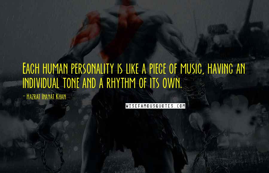 Hazrat Inayat Khan quotes: Each human personality is like a piece of music, having an individual tone and a rhythm of its own.