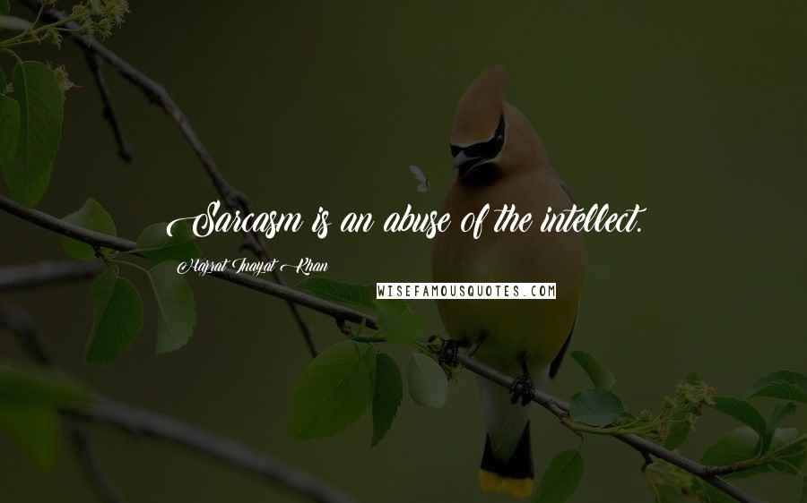 Hazrat Inayat Khan quotes: Sarcasm is an abuse of the intellect.