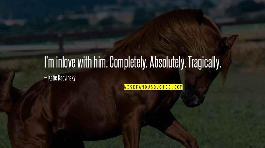 Hazrat Isa Quotes By Katie Kacvinsky: I'm inlove with him. Completely. Absolutely. Tragically. Hazrat Isa Quotes By Katie Kacvinsky: I'm inlove with him. Completely. Absolutely. Tragically.