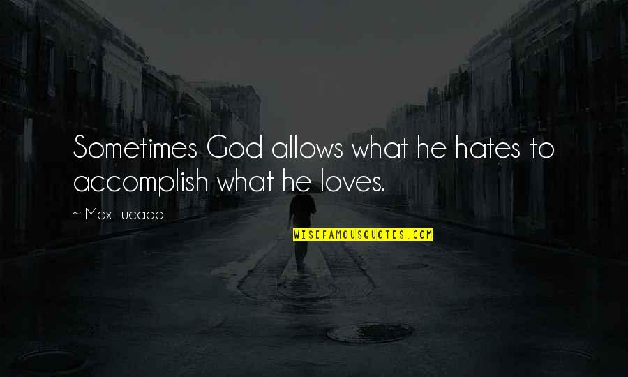 Hazrat Isa Quotes By Max Lucado: Sometimes God allows what he hates to accomplish