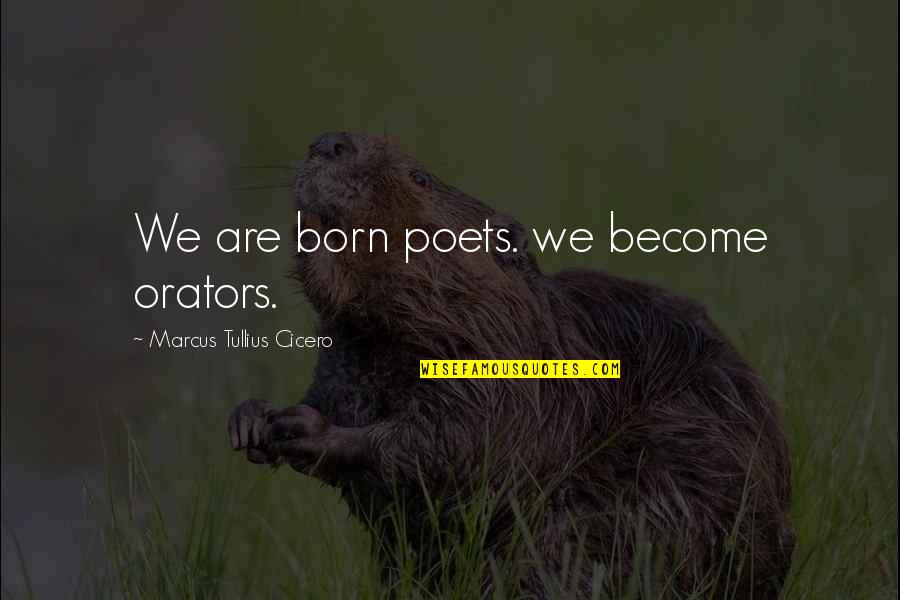 Hazrat Khwaja Gharib Nawaz Quotes By Marcus Tullius Cicero: We are born poets. we become orators.